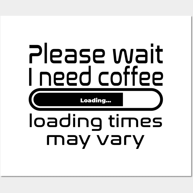 Please wait I need coffee, loading times may vary Wall Art by WolfGang mmxx